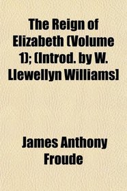 The Reign of Elizabeth (Volume 1); (Introd. by W. Llewellyn Williams]