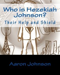 Who is Hezekiah Johnson?: Their Help and Shield (The Adventures of Hezekiah Johnson) (Volume 1)
