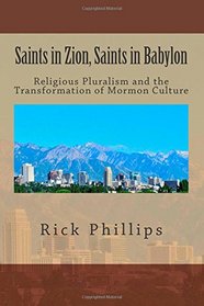 Saints in Zion, Saints in Babylon: Religious Pluralism and the Transformation of Mormon Culture