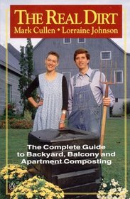 The Real Dirt: The Complete Guide to Backyard, Balcony and Apartment Composting