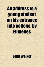 An address to a young student on his entrance into college, by Eumenes