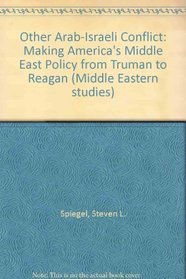 The other Arab-Israeli conflict: Making America's Middle East policy, from Truman to Reagan (Middle Eastern studies)