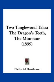 Two Tanglewood Tales: The Dragon's Teeth, The Minotaur (1899)