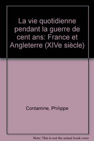 La Vie quotidienne pendant la guerre de Cent ans: France et Angleterre, XIVe siecle (Litterature) (French Edition)