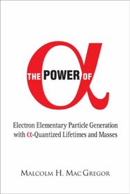 Power of (Alpha): Electron Elementary Particle Generation With (Alpha)-quantized Lifetimes And