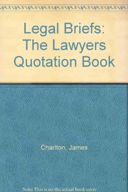 Legal Briefs: The Lawyers Quotation Book