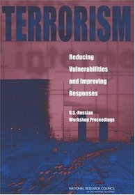 Terrorism: Reducing Vulnerabilities and Improving Responses: U.S - Russian Workshop Proceedings