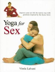 Yoga For Sex: Improve Your Sex Life the Tantric Way with Positions Inspired by the Kama Sutra