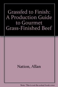 Grassfed to Finish: A Production Guide to Gourmet Grass-Finished Beef
