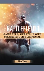 Battlefield 1 Game Tips, Cheats, Hacks Strategies Guide Unofficial