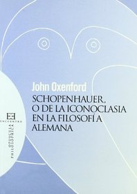 Schopenhauer, o de la Iconoclasia en la Filosofia alemana/ Schopenhauer, or the iconoclasm in German Philosophy (Spanish Edition)