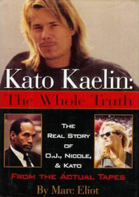 Kato Kaelin: The Whole Truth : The Real Story of O.J., Nicole, and Kato