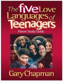 The Five Love Languages of Teenagers: Parent Study Guide