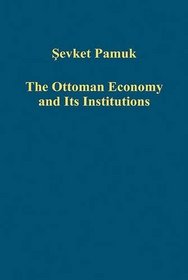 The Ottoman Economy and Its Institutions (Variorum Collected Studies Series)