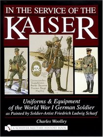 In the Service of the Kaiser: Uniforms and Equipment of the World War I German Soldier