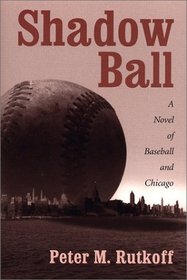 Shadow Ball: A Novel of Baseball and Chicago