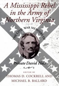 A Mississippi Rebel in the Army of Northern Virginia: The Civil War Memoirs of Private David Holt