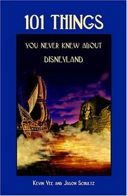 101 Things You Never Knew About Disneyland: An Unauthorized Look At The Little Touches And Inside Jokes