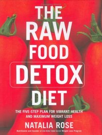 The Raw Food Detox Diet : The Five-Step Plan for Vibrant Health and Maximum Weight Loss