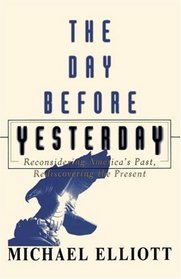 The DAY BEFORE YESTERDAY : Reconsidering America's Past, Rediscovering the Present