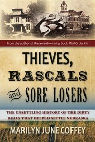 Thieves, Rascals & Sore Losers: The Unsettling History of the Dirty Deals that Helped Settle Nebraska