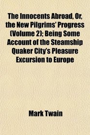 The Innocents Abroad, Or, the New Pilgrims' Progress (Volume 2); Being Some Account of the Steamship Quaker City's Pleasure Excursion to Europe