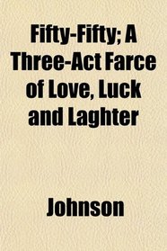 Fifty-Fifty; A Three-Act Farce of Love, Luck and Laghter