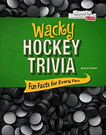 Wacky Hockey Trivia: Fun Facts for Every Fan (Wacky Sports Trivia)