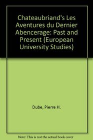 Chateaubriand's Les Aventures Du Dernier Abencerage: Past and Present (European University Studies, Series XIII : French Language and Literature, Vo)