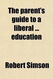 The parent's guide to a liberal ... education