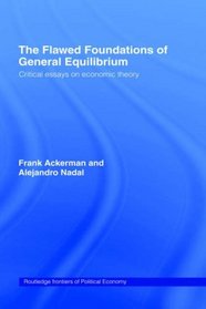 The Flawed Foundations of General Equilibrium: Critical Essays On Economic Theory (Routledge Frontiers of Political Economy)