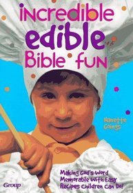 Incredible Edible Bible Fun: Making God's Word Memorable With Easy Recipes Children Can Do