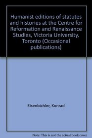 Humanist editions of statutes and histories at the Centre for Reformation and Renaissance Studies, Victoria University, Toronto (Occasional publications ... for Reformation and Renaissance Studies)