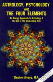 Astrology, Psychology, and the Four Elements: An Energy Approach to Astrology  Its Use in the Counseling Arts