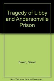 Tragedy of Libby and Andersonville Prison