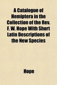A Catalogue of Hemiptera in the Collection of the Rev. F. W. Hope With Short Latin Descriptions of the New Species