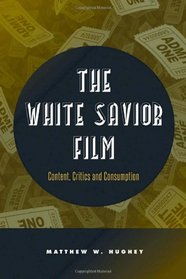 The White Savior Film: Content, Critics, and Consumption