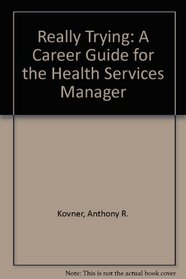 Really Trying: A Career Guide for the Health Services Manager