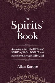 The Spirits' Book: Containing the principles of spiritist doctrine on the immortality of the soul, the nature of spirits and their relations with men, ... an alphabetical index and clear formatting