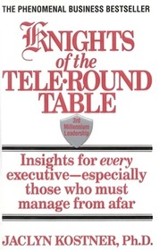 Knights of the tele-round table: 3rd millennium leadership : What every leader should do! What every remote leader must do!