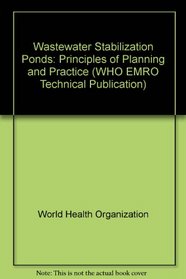 Wastewater Stabilization Ponds: Principles of Planning and Practice (Who Emrotechnical Publication No. 10)