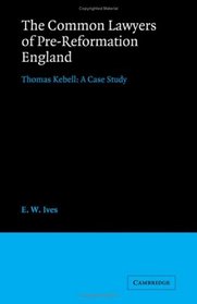 The Common Lawyers of Pre-Reformation England: Thomas Kebell: A Case Study (Cambridge Studies in English Legal History)