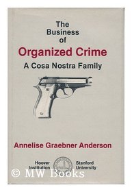 The Business of Organized Crime: A Cosa Nostra Family (Hoover Institution publication ; 201)