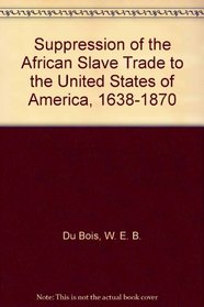 Suppression of the African Slave Trade to the United States of America, 1638-1870