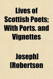 Lives of Scottish Poets; With Ports. and Vignettes