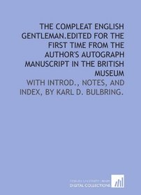 The compleat English gentleman.Edited for the first time from the author's autograph manuscript in the British Museum: with introd., notes, and index, by Karl D. Bulbring.