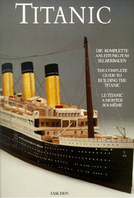 The Titanic: the Complete Guide to Building the Titanic (Die Titanic Ein Schiff Der Superlative; Le Titanic-Un Navire Des Superolatifs)