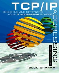 Tcp/Ip Addressing : Designing and Optimizing Your Ip Addressing Scheme (2nd Edition)