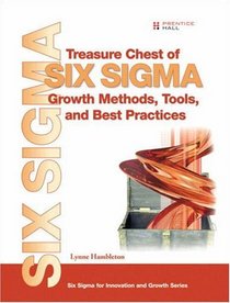 Treasure Chest of Six Sigma Growth Methods, Tools, and Best Practices (Prentice Hall Six Sigma for Innovation and Growth Series)