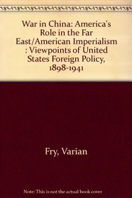War in China: America's Role in the Far East/American Imperialism : Viewpoints of United States Foreign Policy, 1898-1941